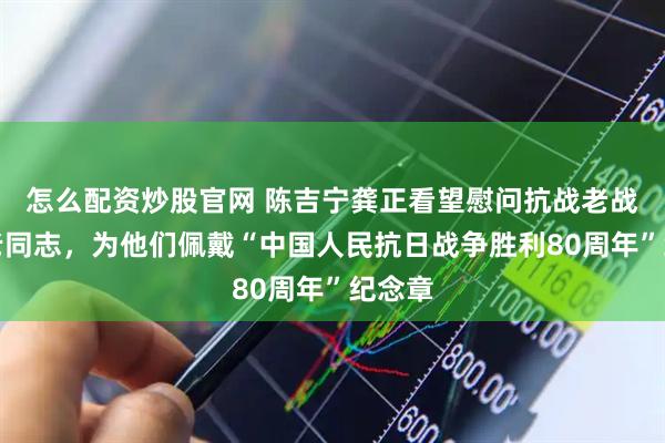 怎么配资炒股官网 陈吉宁龚正看望慰问抗战老战士、老同志，为他们佩戴“中国人民抗日战争胜利80周年”纪念章