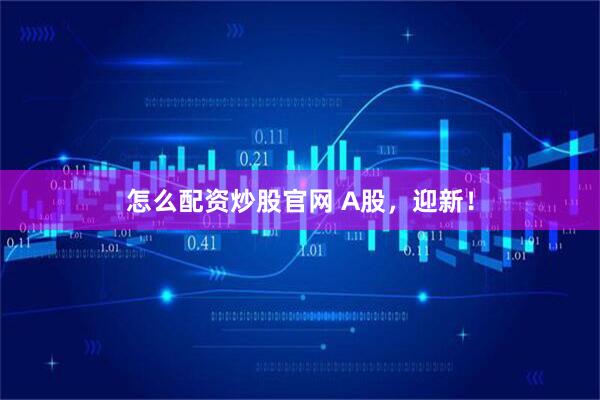 怎么配资炒股官网 A股，迎新！