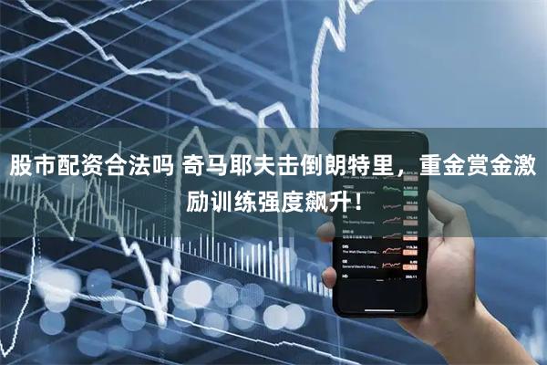 股市配资合法吗 奇马耶夫击倒朗特里，重金赏金激励训练强度飙升！
